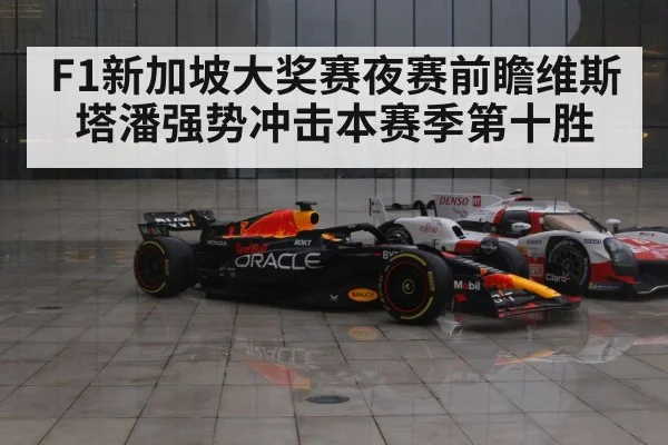 F1新加坡大奖赛夜赛前瞻维斯塔潘强势冲击本赛季第十胜